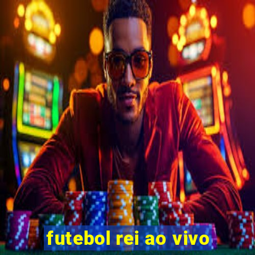 futebol rei ao vivo